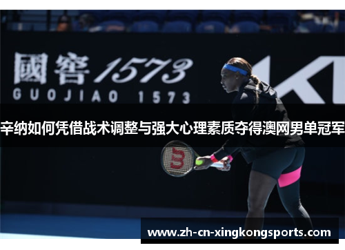 辛纳如何凭借战术调整与强大心理素质夺得澳网男单冠军