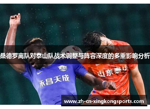 桑德罗离队对泰山队战术调整与阵容深度的多重影响分析