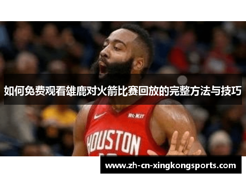 如何免费观看雄鹿对火箭比赛回放的完整方法与技巧