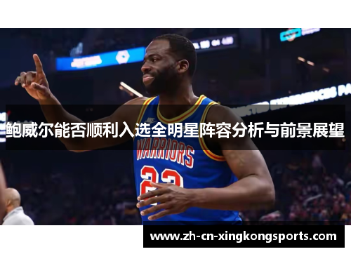 鲍威尔能否顺利入选全明星阵容分析与前景展望
